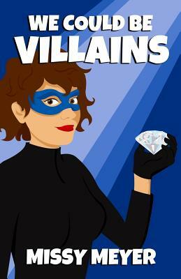 We Could Be Villains by Missy Meyer