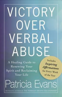 Victory Over Verbal Abuse: A Healing Guide to Renewing Your Spirit and Reclaiming Your Life by Patricia Evans