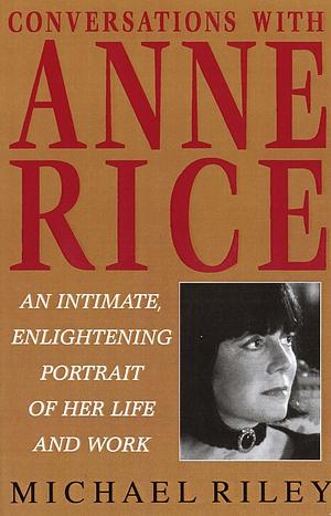 Conversations with Anne Rice: An Intimate, Enlightening Portrait of Her Life and Work by Holly Johnson, Michael Riley, Anne Rice