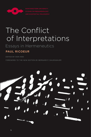 The Conflict of Interpretations: Essays in Hermeneutics by Don Ihde, Paul Ricœur, Bernard Dauenhauer, Bernard P. Dauenhauer