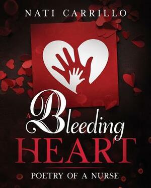 A Bleeding Heart: Poetry of a Nurse by Nati Carrillo