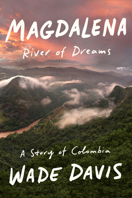 Magdalena: River of Dreams: A Story of Colombia by Wade Davis