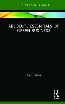 Absolute Essentials of Green Business by Alan Sitkin