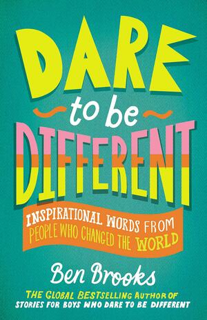 Dare to Be Different: Inspirational Words from People Who Changed the World by Ben Brooks