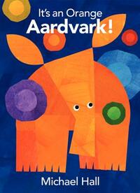 It's an Orange Aardvark! by Michael Hall