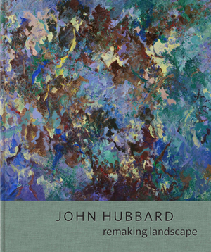 Remaking Landscape by John Hubbard