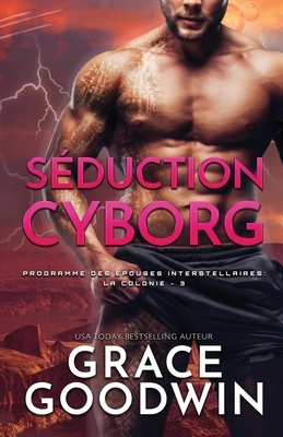 Séduction Cyborg: (Grands caractères) by Grace Goodwin