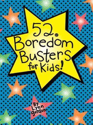 52 Boredom Busters for Kids by Lynn Gordon