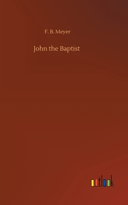 John the Baptist by F. B. Meyer