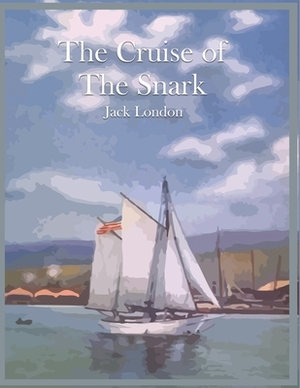 The Cruise of The Snark (Annotated) by Jack London