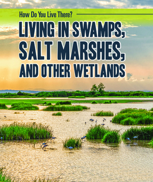 Living in Swamps, Salt Marshes, and Other Wetlands by Joanne Mattern