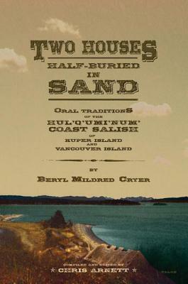 Two Houses Half-Buried in Sand: Oral Traditions of the Hul'q'umi'num' Coast Salish of Kuper Island and Vancouver Island by Chris Arnett