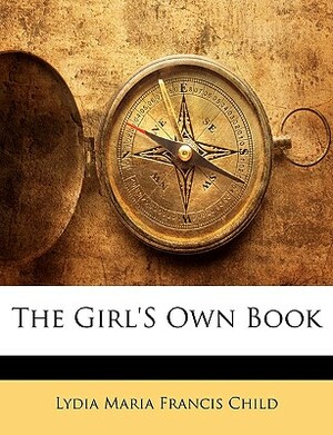 The Girl's Own Book by Lydia Maria Child