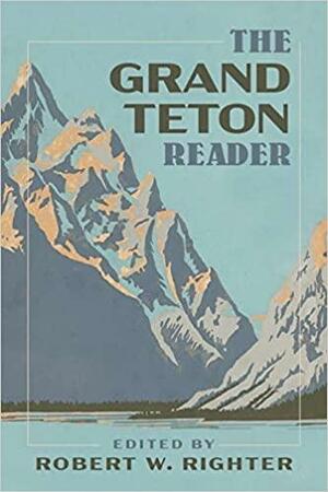 The Grand Teton Reader by Robert W. Righter