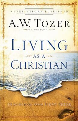 Living as a Christian: Teachings from First Peter by A.W. Tozer