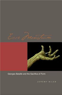 Ecce Monstrum: Georges Bataille and the Sacrifice of Form by Jeremy Biles