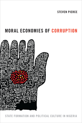 Moral Economies of Corruption: State Formation and Political Culture in Nigeria by Steven Pierce