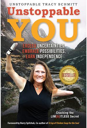 Unstoppable You: Exceed Uncertainties, Embrace Possibilities, Earn Independence by Unstoppable Tracy Schmitt