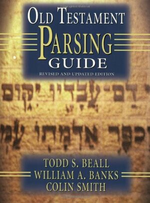 Old Testament Parsing Guide by William A. Banks, Todd S. Beall, Colin S. Smith