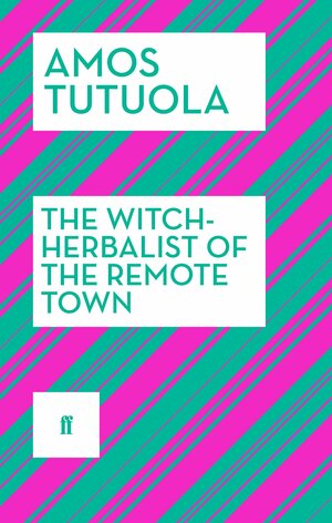 The Witch-Herbalist of the Remote Town by Amos Tutuola