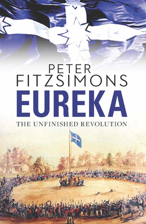 Eureka: The Unfinished Revolution by Peter FitzSimons