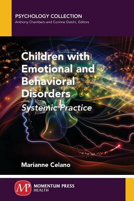 Children with Emotional and Behavioral Disorders: Systemic Practice by Marianne Celano