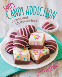 Sally's Candy Addiction: Tasty Truffles, Fudges & Treats for Your Sweet-Tooth Fix by Sally McKenney