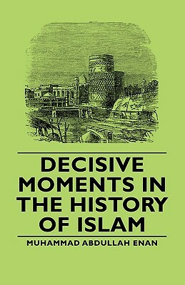 Decisive Moments in the History of Islam by Muhammad Abdullah Enan