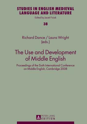 The Use and Development of Middle English; Proceedings of the Sixth International Conference on Middle English, Cambridge 2008 by 
