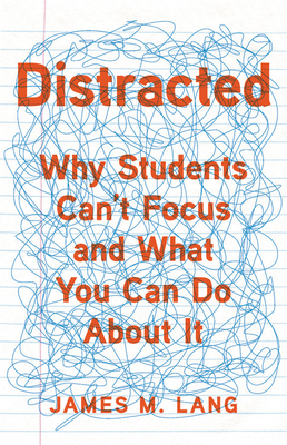 Distracted: Why Students Can't Focus and What You Can Do About It by James M. Lang