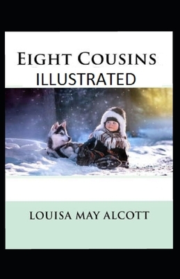 Eight Cousins Illustrated by Louisa May Alcott