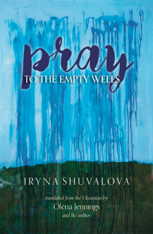 Pray to the Empty Wells by Iryna Shuvalova