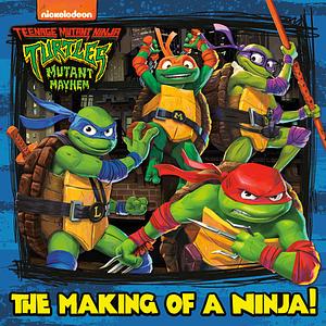 Teenage Mutant Ninja Turtles - Mutant Mayhem - The Making of a Ninja by Nicole Johnson