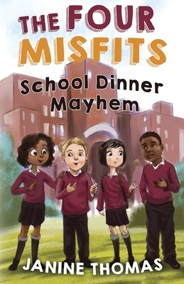 The Four Misfits: School Dinner Mayhem by Janine Thomas