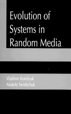 Evolution of Systems in Random Media by Anatoly V. Swishchuk, Vladimir S. Korolyuk