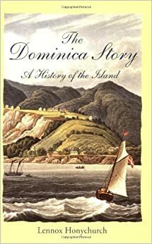 The Dominica Story: A History Of The Island by Lennox Honychurch