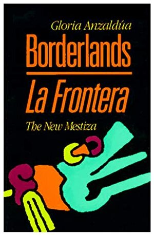 Borderlands/La Frontera: The New Mestiza by Gloria E. Anzaldúa