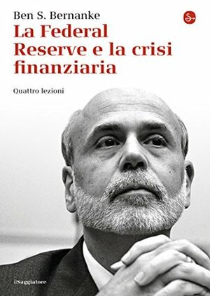 La Federal Reserve e la crisi finanziaria. Quattro lezioni by Adele Oliveri, Ben S. Bernanke