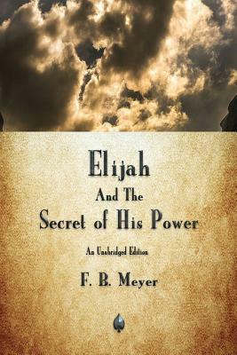 Elijah and the Secret of His Power by F. B. Meyer