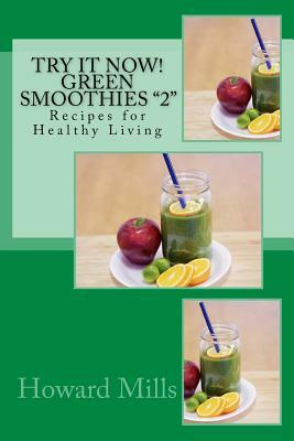 Try It Now! GREEN SMOOTHIES "2": Recipes for Healthy Living by Howard Mills