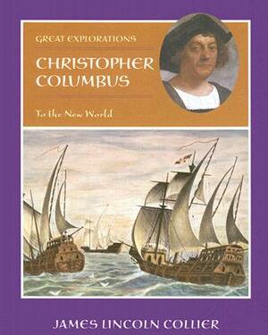 Christopher Columbus: To the New World by James Lincoln Collier