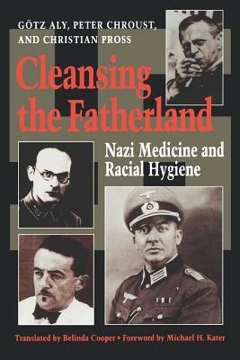 Cleansing the Fatherland: Nazi Medicine and Racial Hygiene by Peter Chroust, Christian Pross, Götz Aly