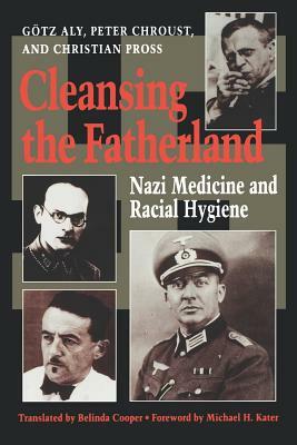 Cleansing the Fatherland: Nazi Medicine and Racial Hygiene by Christian Pross, Götz Aly, Peter Chroust