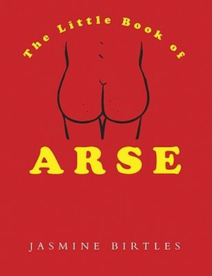 The Little Book of Arse by Jasmine Birtles