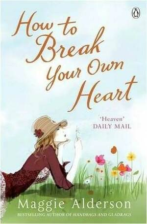 How To Break Your Own Heart by Maggie Alderson