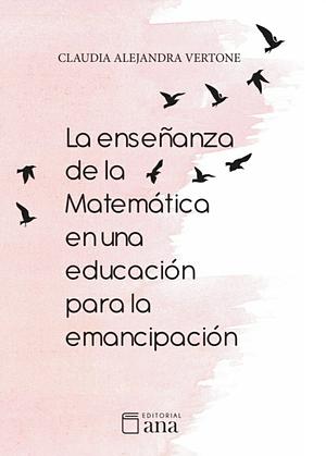 La enseñanza de la Matemática en una educación para la emancipación by Claudia Alejandra Vertone