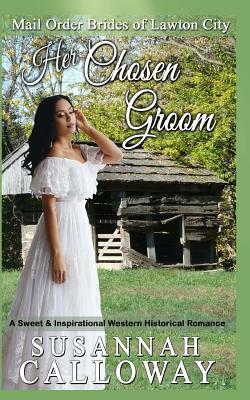 Her Chosen Groom: A Sweet & Inspirational Historical Western Romance by Susannah Calloway