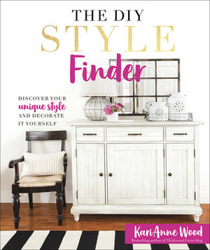 The DIY Style Finder: Discover Your Unique Style and Decorate It Yourself by KariAnne Wood