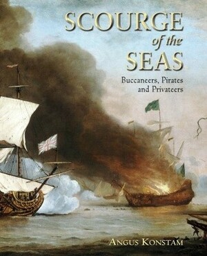 Scourge of the Seas: Buccaneers, Pirates & Privateers by Angus Konstam