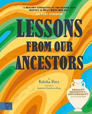 Lessons from Our Ancestors: Equality, Inclusivity and Sustainability in the Ancient World by Raksha Dave